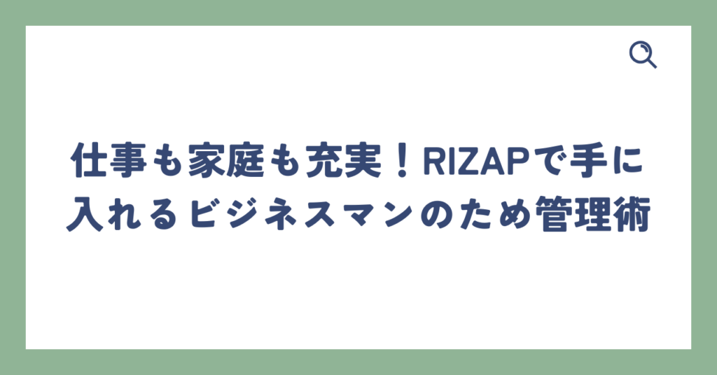 仕事も家庭も充実！RIZAPで手に入れるビジネスマンのため管理術